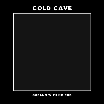 Cold Cave – “Oceans With No End” EP out soon on Deathwish