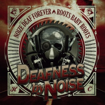 Deafness By Noise – Noize Deaf Forever/ Roots Baby Roots