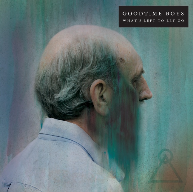 Goodtime Boys – What’s Left To Let Go