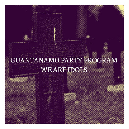 We Are Idols / Guantanamo Party Program 7″ split out now