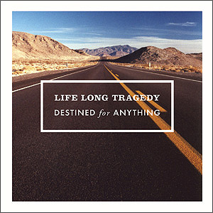 Life Long Tragedy – Destined For Anything