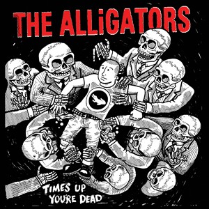 The Alligators – Time’s Up Your Dead